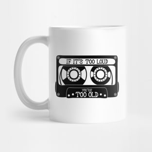 If It's Too Loud, You're Too Old Mug